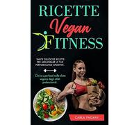 Ricette Vegan Fitness: Tante Deliziose Ricette Per Le Tue Performance Sportive. Cibi E Superfood Nella Dieta Vegana Degli Atleti Professionisti.