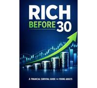 Rich Before 30: A Financial Survival Guide for Young Adults: From Bill Chaos to Smart Investment Portfolio - Your Definitive Guide to Achieving Financial Freedom in the Digital Age.