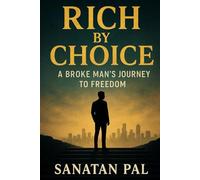 Rich by Choice: A Broke Man’s Journey to Freedom