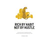 Rich By Habit, Not By Hustle: The no B.S guide to growing money, smashing debts & living financially free