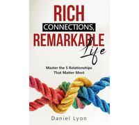 Rich Connections, Remarkable Life: Master the 5 Relationships That Matter Most