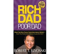 Rich Dad Poor Dad: What the Rich Teach Their Kids About Money--That the Poor and Middle Class Do Not!