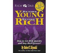 Rich Dad's Retire Young, Retire Rich: How to Get Rich Quickly and Stay Rich Forever!