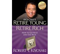 Rich Dad's Retire Young Retire Rich: How to Get Rich Quickly and Stay Rich Forever!