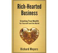 Rich Hearted Business: Creating True Wealth for Yourself and the World