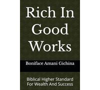 Rich In Good Works: Biblical Higher Standard For Wealth And Success