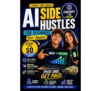 Rich Kid, Poor Kid: AI Side Hustles for Teens: How to Make Money Online, Build Digital Products & Start a Business with AI - A Beginner’s Guide to Teen Entrepreneurship