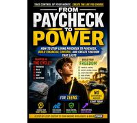 Rich Kid Poor Kid: From Paycheck to Power - The Real System for Turning Income into Freedom, Assets & Financial Control: A Simple Guide to Building ... Independence for Teens and Beginners