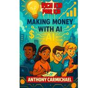 Rich Kid, Poor Kid: Making Money with AI - A Beginner’s Guide to AI Side Hustles, Automation, and Online Business: Learn how to use ChatGPT, Canva, ... sell, and scale your first income stream.