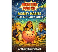 Rich Kid, Poor Kid: Money Habits That Actually Work: Build Automatic Saving Systems, Master Intentional Spending, Create Extra Income, and Develop the Financial Discipline That Lasts