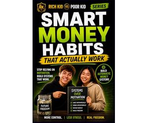 Rich Kid, Poor Kid: Money Habits That Actually Work: Build Automatic Saving Systems, Master Intentional Spending, Create Extra Income, and Develop the Financial Discipline That Lasts