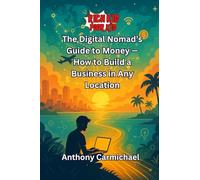 RICH KID POOR KID THE DIGITAL NOMAD’S GUIDE TO MONEY: HOW TO BUILD A BUSINESS IN ANY LOCATION