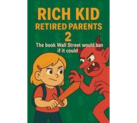 Rich Kid, Retired Parents 2: The book Wall Street would ban if it could (FINANCIAL EDUCATION, PERSONAL DEVELOPMENT & ENTREPRENEURIAL MINDSET FOR KIDS)