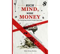 Rich Mind, Wise Money: The Psychology Behind Wealth That Lasts: How to Think Like the Rich and Feel Free Like the Wise