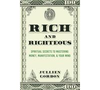 Rich & Righteous: Spiritual Secrets To Mastering Money, Manifestation, & Your Mind