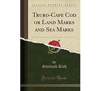 Rich, S: Truro-Cape Cod Or Land Marks And Sea Marks (Classic