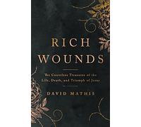 Rich Wounds: The Countless Treasures of the Life, Death, and Triumph of Jesus (30-Day cross-centered Devotional to prepare your heart for Easter)