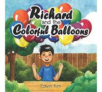 Richard And The Colorful Balloons: An Inspirational Entrepreneur Book For Kids 6-9 Years Old A Storybook Gift For 1st, 2nd, And 3rd Grade Elementary Students