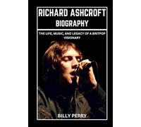 Richard Ashcroft Biography: The Life, Music, and Legacy of a Britpop Visionary