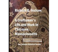 Richard B. Inshaw: A Craftsman’s Life and Work in Chicopee, Massachusetts