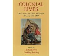 Colonial Lives: Documents on Latin American History, 1550-1850 by Richard Boyer