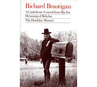 Richard Brautigan : A Confederate General from Big Sur, Dreaming of Babylon, and The Hawkline Monster