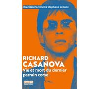 Richard Casanova - Vie et mort du dernier parrain corse