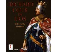 Richard Coeur De Lion - Entre Mythe Et Réalités