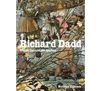 Richard Dadd the Artist and the Asylum /anglais