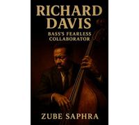 Richard Davis: Bass’s Fearless Collaborator: A Life in Jazz, Classical Mastery, and Musical Integrity