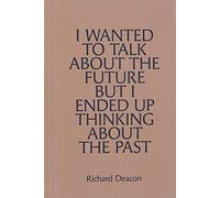 Richard Deacon : I Wanted To Talk About The Future, But I Ended Up Thinking About The Past