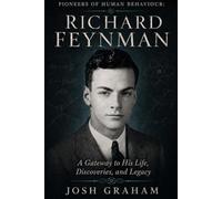 Richard Feynman: A Gateway to His Life, Discoveries, and Legacy