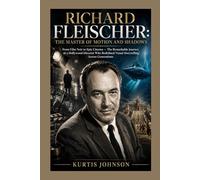 Richard Fleischer: The Master of Motion and Shadows: From Film Noir to Epic Cinema - The Remarkable Journey of a Hollywood Director Who Redefined Visual Storytelling Across Generations