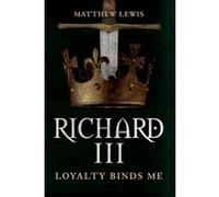 Richard III : Loyalty Binds Me - [Version Originale] Matthew Lewis (Auteur)