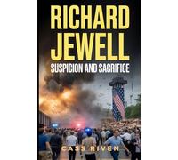 Richard Jewell: Suspicion and Sacrifice - The True Story of a Man Wrongly Accused and the Price of Misjudgment (Echoes of Influence That Ripple Through Time)