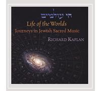 Richard Kaplan - Life of The Worlds: Journeys in Jewish Sacred Musi
