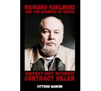 Richard Kuklinski and the Business of Death: America’s Most Notorious Contract Killer