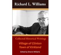 Richard L. Williams Collected Historical Writings: Village of Clinton Town of Kirkland