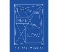 Richard Mcguire - Then And There, Here And Now