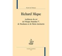 Richard Mique - Architecte Du Roi De Pologne Stanislas Ier, De Mesdames Et De Marie-Antoinette
