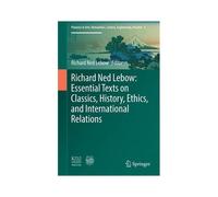 Richard Ned Lebow: Essential Texts On Classics, History, Ethics, And International Relations