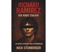 Richard Ramirez - Der Night Stalker: Die wahre Geschichte eines Serienmörders