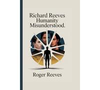 Richard Reeves: Humanity Misunderstood.