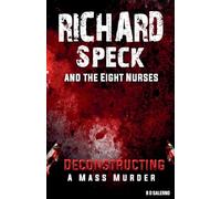 Richard Speck and the Eight Nurses: Deconstructing A Mass Murder