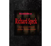 Richard Speck: sans aucun remords Yohann Prunier (Auteur)
