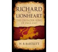 Richard the Lionheart: The Crusader King of England