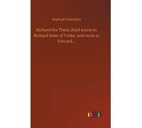 Richard The Third, Third Sonne To Richard Duke Of Yorke, And Vncle To Edward...