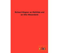 Richard Wagner An Mathilde Und An Otto Wesendonk
