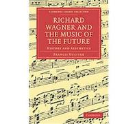 Richard Wagner and the Music of the Future, Cambridge Library Collection - Music Francis Hueffer (Auteur)