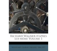 Richard Wagner D'Apres Lui-Meme Volume 1